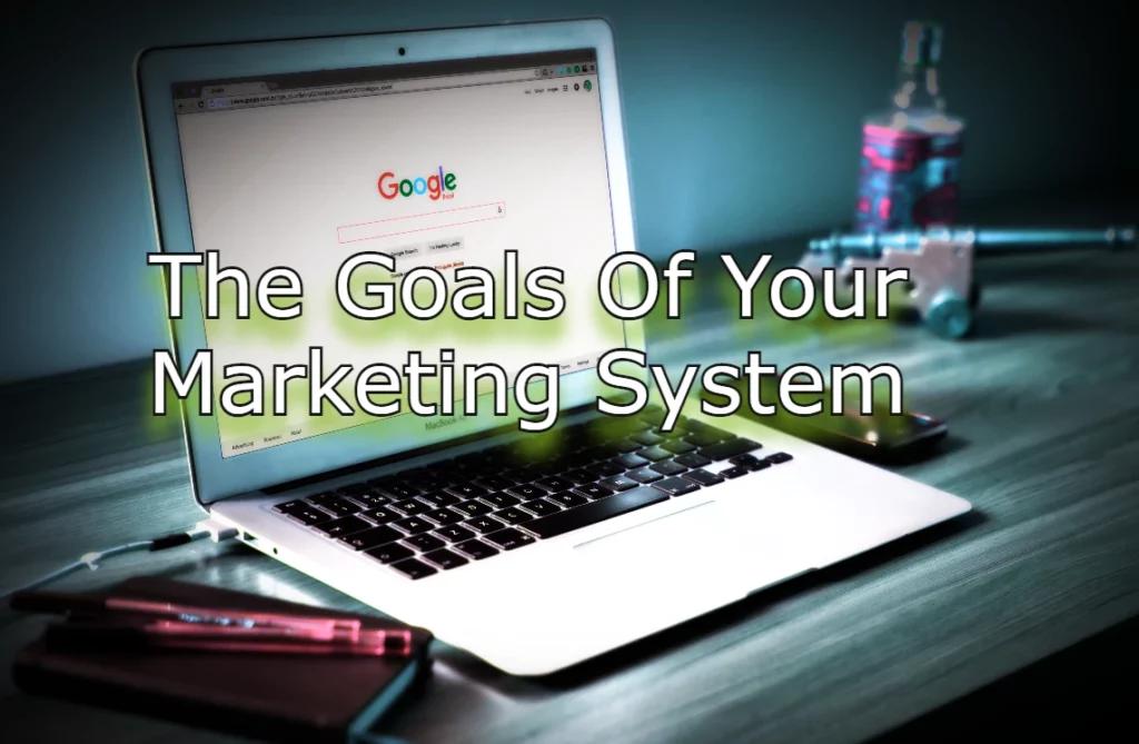 The Goals Of Your Marketing System